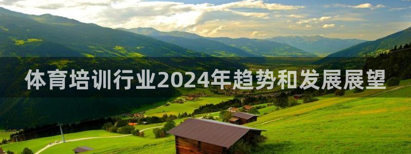 欧陆娱乐注册平台：体育培训行业2024年趋势和发展展