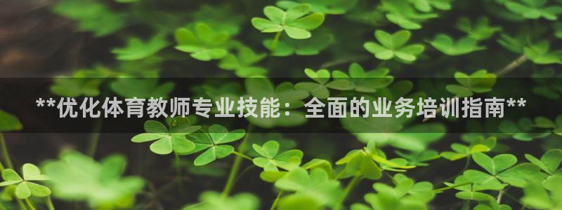 欧陆娱乐怎么注册：**优化体育教师专业技能：全面的业