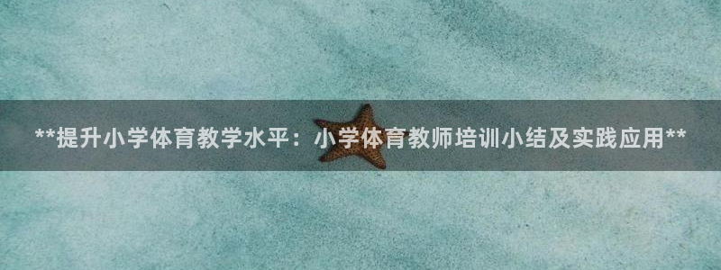 欧陆娱乐官方网站首页：**提升小学体育教学水平：小学体育教师